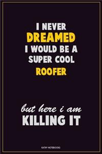 I Never Dreamed I would Be A Super Cool Roofer But Here I Am Killing It