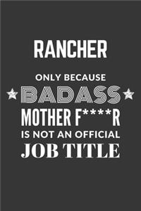 Rancher Only Because Badass Mother F****R Is Not An Official Job Title Notebook