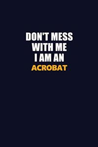 Don't Mess With Me Because I Am An Acrobat