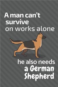man can't survive on works alone he also needs a German Shepherd