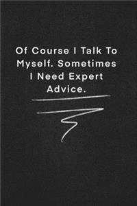 Of Course I Talk To Myself. Sometimes I Need Expert Advice.
