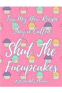 Try My New Recipe They're Called Shut The Fucupcakes 2020 Weekly Planner