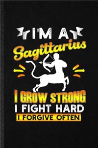 I'm a Sagittarius I Grow Strong I Fight Hard I Forgive Often