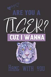Are you a Tiger? Cuz i wanna hang with you