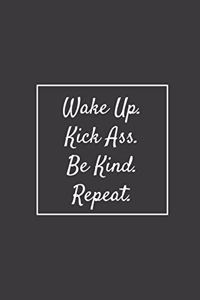 Wake Up. Kick Ass. Be Kind. Repeat.