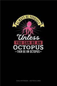 Always Be Yourself Unless You Can Be An Octopus Then Be An Octopus