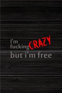 I'm Fucking Crazy But I'm Free