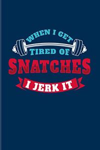 When I Get Tired Of Snatches I Jerk It