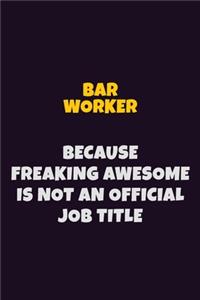 Bar Worker Because Freaking Awesome is not An Official Job Title