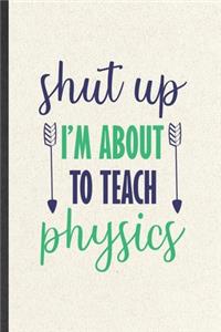 Shut Up I'm About to Teach Physics