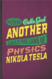 What One Man Calls God Another Calls the Laws of Physics Nikola Tesla