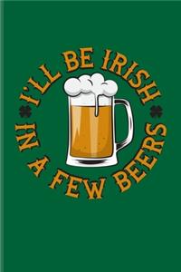 I'll Be Irish In A Few Beers