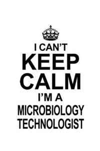 I Can't Keep Calm I'm A Microbiology Technologist