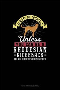 Always Be Yourself Unless You Can Be A Rhodesian Ridgeback Then Be A Rhodesian Ridgeback