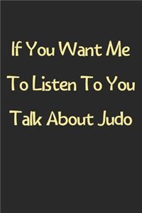 If You Want Me To Listen To You Talk About Judo