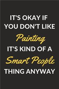 It's Okay If You Don't Like Painting It's Kind Of A Smart People Thing Anyway