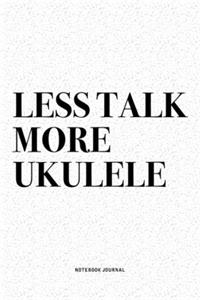Less Talk More Ukulele