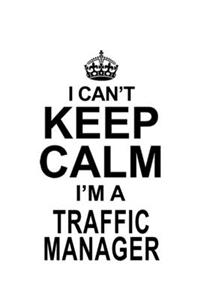 I Can't Keep Calm I'm A Traffic Manager