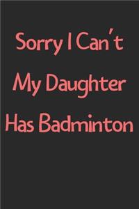 Sorry I Can't My Daughter Has Badminton