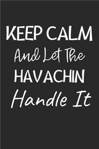 Keep Calm And Let The Havachin Handle It