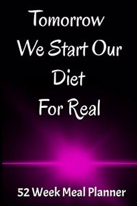 Tomorrow We Start Our Diet For Real 52 Week Meal Planner