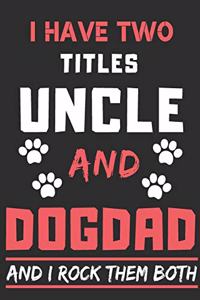 I Have Two Titles Uncle and Dog Dad And I Rock Them Both
