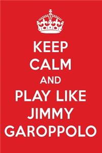 Keep Calm and Play Like Jimmy Garoppolo: Jimmy Garoppolo Designer Notebook
