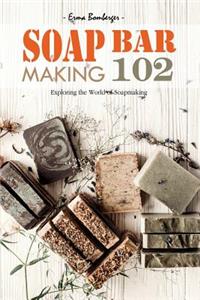 Soap Bar Making 102: Exploring the World of Soapmaking