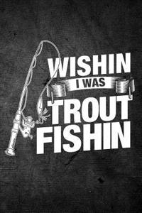 Wishin I Was Trout Fishin