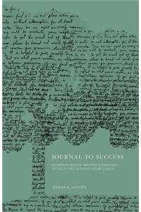 Journal to Success: Evidence-Based Writing Exercises to Help You Achieve Your Goals