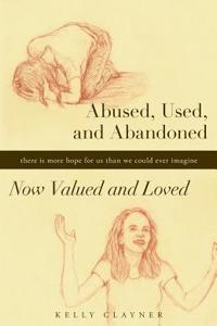 Abused, Used, and Abandoned-Now Valued and Loved