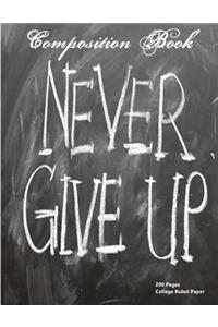 Composition Book Never Give Up 200 Pages College Ruled Paper