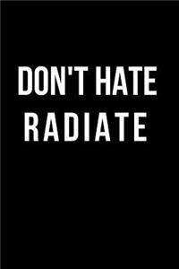 Don't Hate Radiate