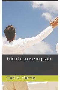 'i Didn't Choose My Pain'