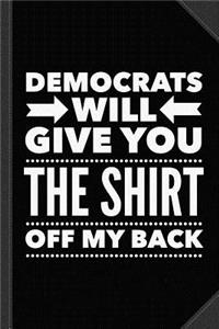 Democrats Will Give You the Shirt Off My Back Journal Notebook