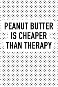 Peanut Butter Is Cheaper Than Therapy
