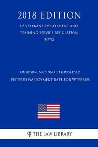 Uniform National Threshold Entered Employment Rate for Veterans (Us Veterans Employment and Training Service Regulation) (Vets) (2018 Edition)