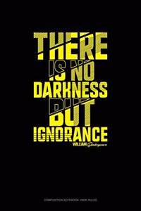 There Is No Darkness But Ignorance