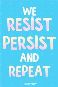 We Resist Persist and Repeat