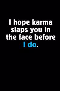 I Hope Karma Slaps You in the Face Before I Do.