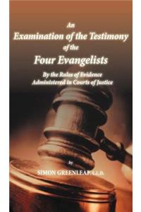 An Examination of the Testimony of the Four Evangelists By the Rules of Evidence Administered in Courts of Justice