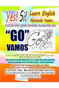 Yes Si Learn English Aprenda Ingles FEATURING MOST COMMON USED WORDS / PALABRAS POPULARES GO VAMOS I CAN Speak Read Understand ENGLISH PUEDO HABLAR LEER INGLES UNA PALABRA A LA VEZ ONE WORD AT A TIME The Easy Coloring Book Way