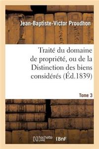 Traité Du Domaine de Propriété, Ou de la Distinction Des Biens Considérés. Tome 3