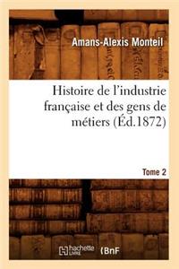Histoire de l'Industrie Française Et Des Gens de Métiers. Tome 2 (Éd.1872)