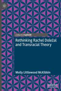 Rethinking Rachel Dolezal and Transracial Theory