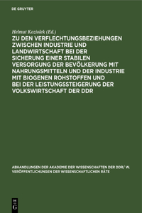 Zu Den Verflechtungsbeziehungen Zwischen Industrie Und Landwirtschaft Bei Der Sicherung Einer Stabilen Versorgung Der Bevölkerung Mit Nahrungsmitteln Und Der Industrie Mit Biogenen Rohstoffen Und Bei Der Leistungssteigerung Der Volkswirtschaft Der