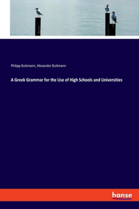 Greek Grammar for the Use of High Schools and Universities
