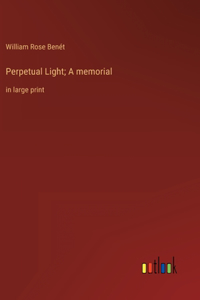 Perpetual Light; A memorial: in large print