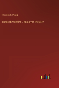 Friedrich Wilhelm I. König von Preußen