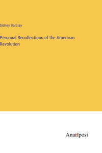 Personal Recollections of the American Revolution